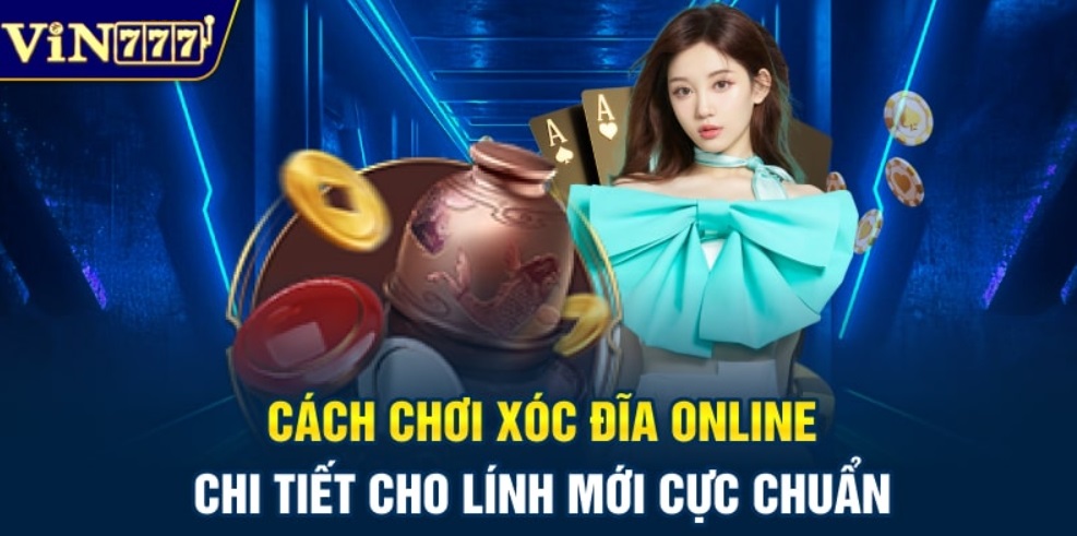 Cách chơi Xóc đĩa trực tuyến tại Vin777