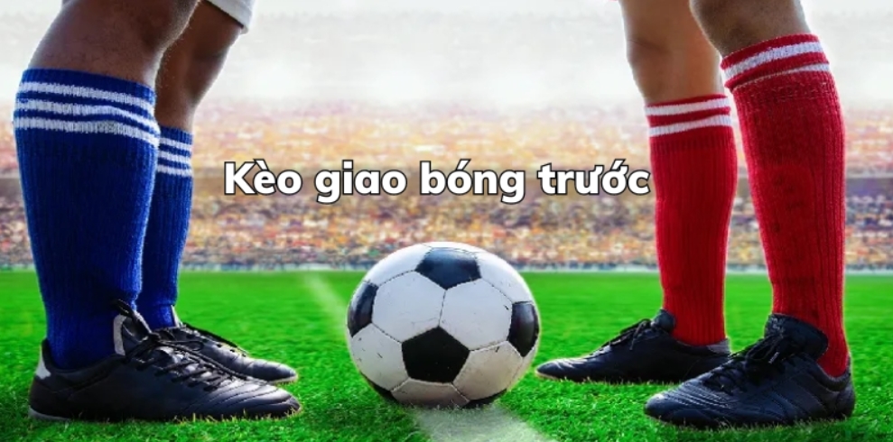 Khái niệm kèo giao bóng trước là kèo gì?