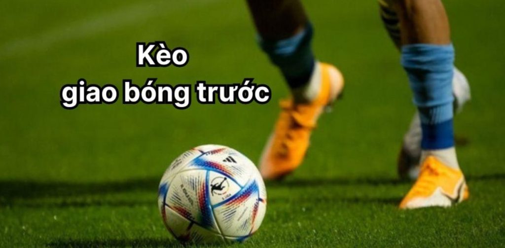 kèo giao bóng trước